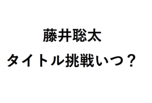 藤井タイトル挑戦いつ？