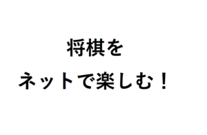 将棋をネットで楽しむ