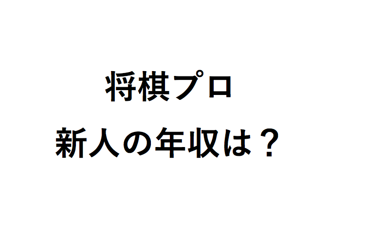 将棋プロ1年目 新人の年収 賞金 対局料 はいくらか試算してみた