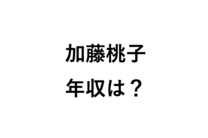 加藤桃子の年収はいくら？