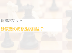 砂原奏の将棋棋譜は？