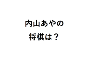 内山あやの将棋は？