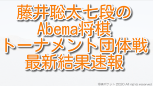 藤井聡太のAbema将棋トーナメント団体戦最新結果速報【保存版】